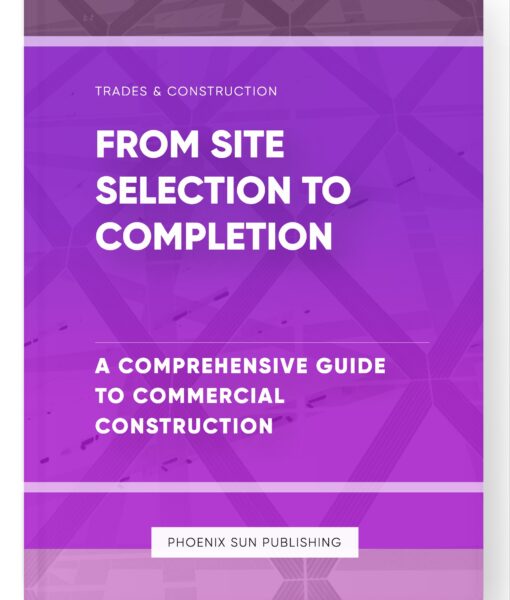 From Site Selection to Completion – A Comprehensive Guide to Commercial Construction