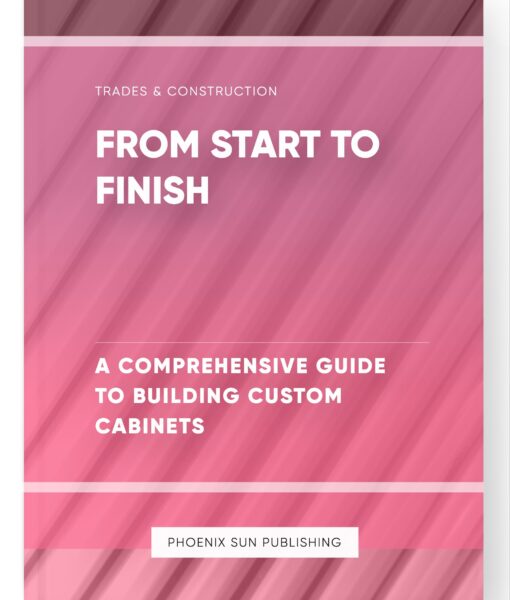 From Start to Finish – A Comprehensive Guide to Building Custom Cabinets