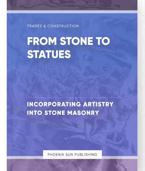 From Stone to Statues – Incorporating Artistry into Stone Masonry