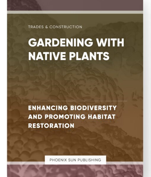 Gardening with Native Plants – Enhancing Biodiversity and Promoting Habitat Restoration