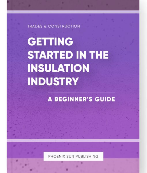 Getting Started in the Insulation Industry – A Beginner’s Guide