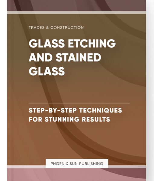 Glass Etching and Stained Glass – Step-by-Step Techniques for Stunning Results