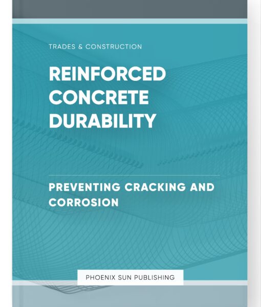 Reinforced Concrete Durability – Preventing Cracking and Corrosion