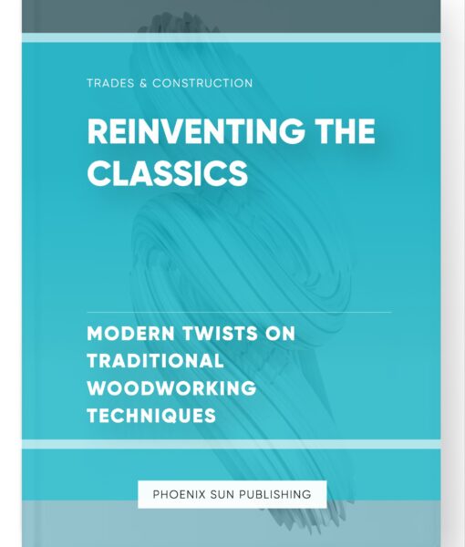 Reinventing the Classics – Modern Twists on Traditional Woodworking Techniques