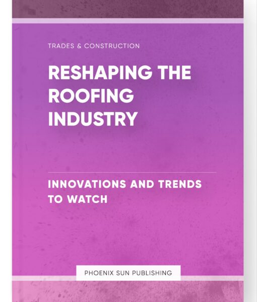 Reshaping the Roofing Industry – Innovations and Trends to Watch