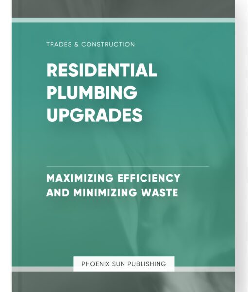 Residential Plumbing Upgrades – Maximizing Efficiency and Minimizing Waste