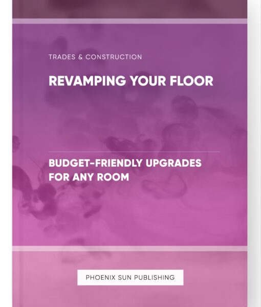 Revamping Your Floor – Budget-Friendly Upgrades for Any Room