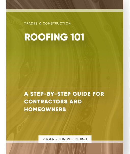 Roofing 101 – A Step-by-Step Guide for Contractors and Homeowners