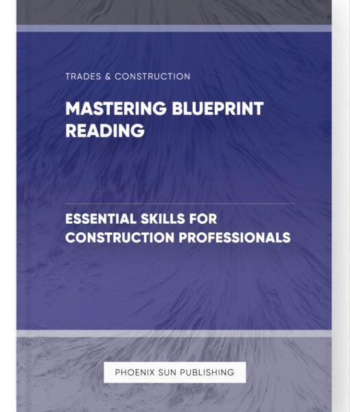 Mastering Blueprint Reading – Essential Skills for Construction Professionals