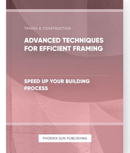 Advanced Techniques for Efficient Framing – Speed Up Your Building Process