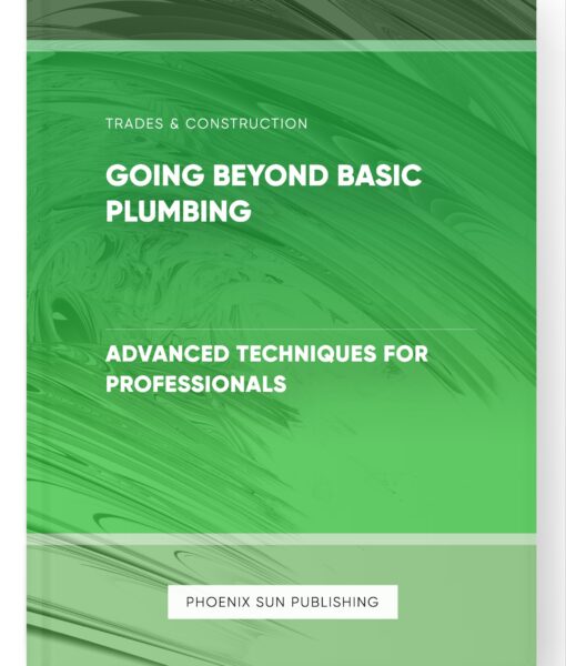 Going Beyond Basic Plumbing – Advanced Techniques for Professionals