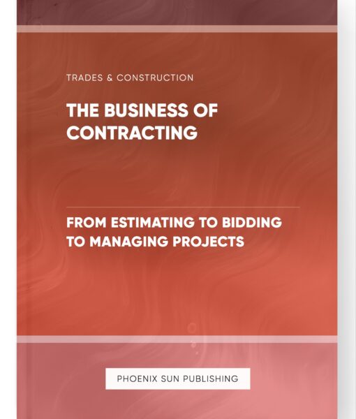 The Business of Contracting – From Estimating to Bidding to Managing Projects