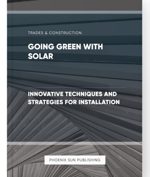 Going Green with Solar – Innovative Techniques and Strategies for Installation