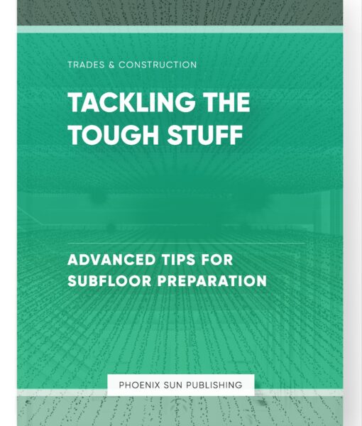 Tackling the Tough Stuff – Advanced Tips for Subfloor Preparation