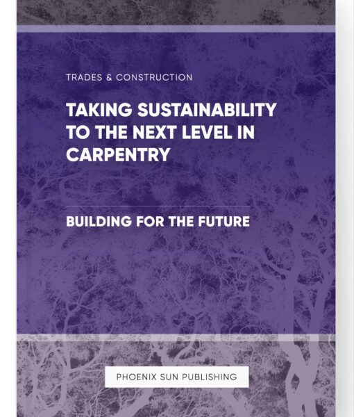 Taking Sustainability to the Next Level in Carpentry – Building for the Future