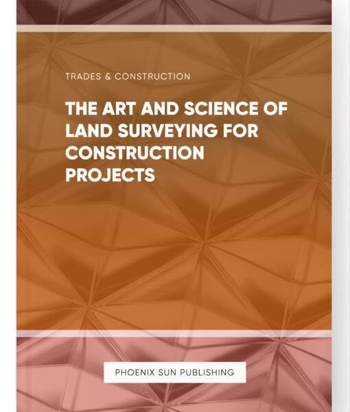 The Art and Science of Land Surveying for Construction Projects