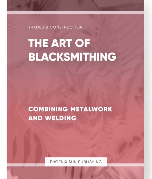 The Art of Blacksmithing – Combining Metalwork and Welding