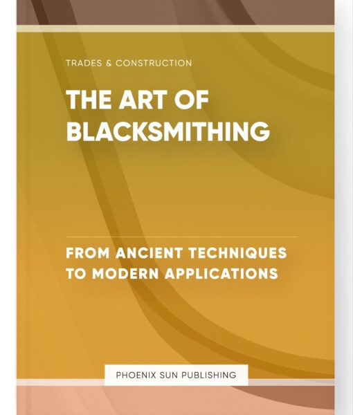 The Art of Blacksmithing – From Ancient Techniques to Modern Applications