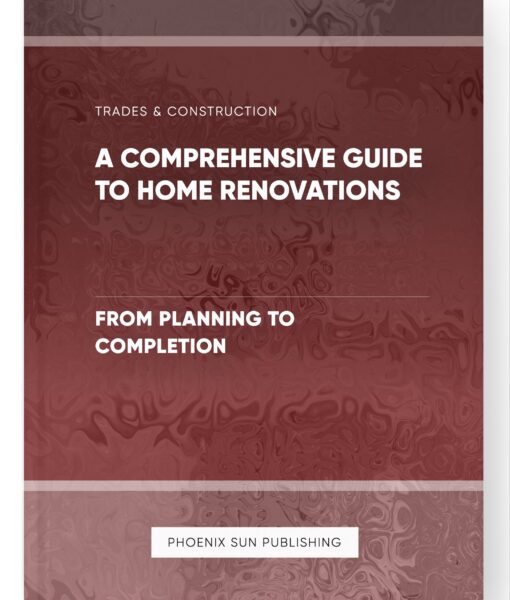 A Comprehensive Guide to Home Renovations – From Planning to Completion