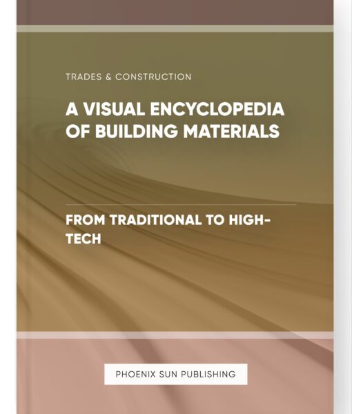 A Visual Encyclopedia of Building Materials – From Traditional to High-Tech