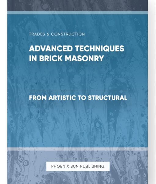 Advanced Techniques in Brick Masonry – From Artistic to Structural