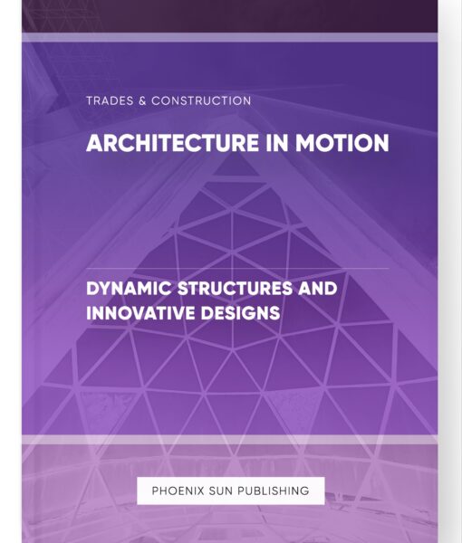 Architecture in Motion – Dynamic Structures and Innovative Designs