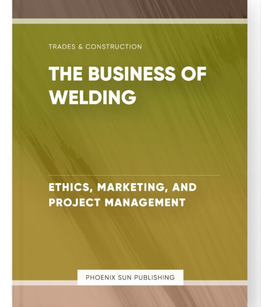 The Business of Welding – Ethics, Marketing, and Project Management