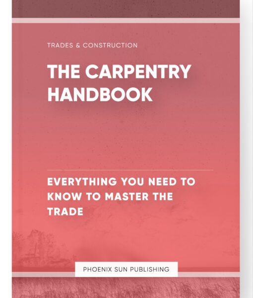 The Carpentry Handbook – Everything You Need to Know to Master the Trade