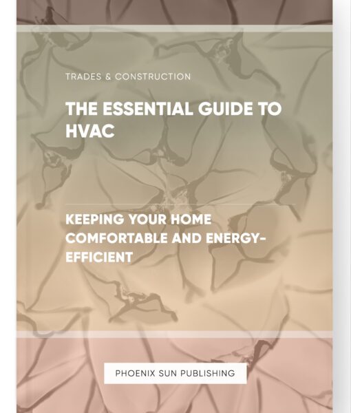 The Essential Guide to HVAC – Keeping Your Home Comfortable and Energy-Efficient