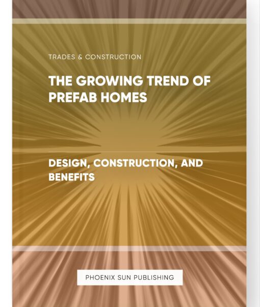 The Growing Trend of Prefab Homes – Design, Construction, and Benefits