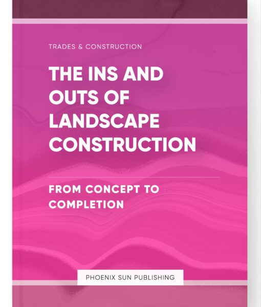 The Ins and Outs of Landscape Construction – From Concept to Completion