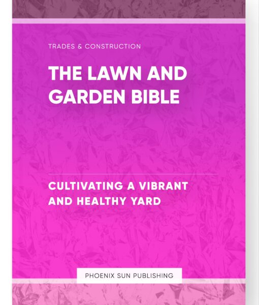 The Lawn and Garden Bible – Cultivating a Vibrant and Healthy Yard