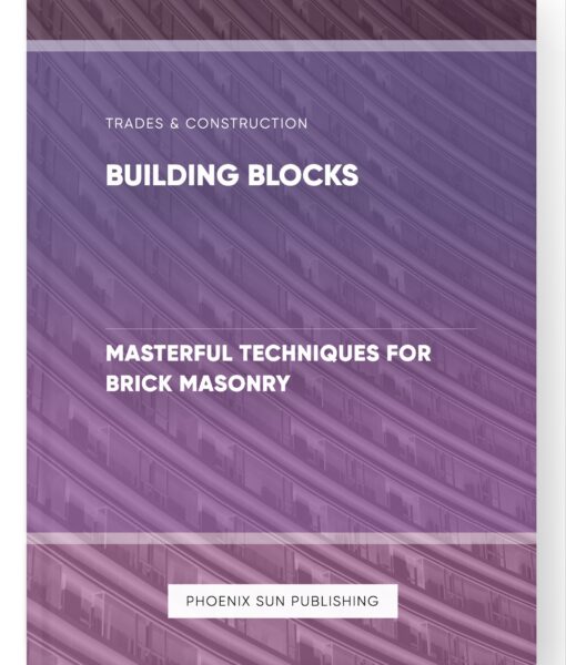 Building Blocks – Masterful Techniques for Brick Masonry