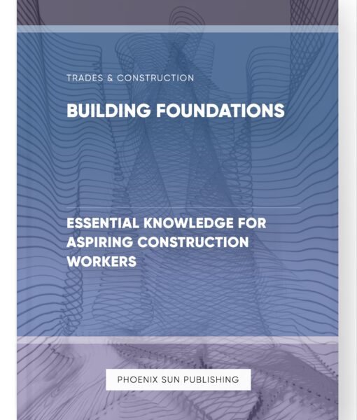 Building Foundations – Essential Knowledge for Aspiring Construction Workers