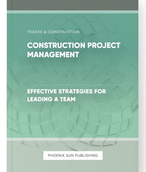 Construction Project Management – Effective Strategies for Leading a Team