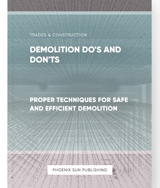 Demolition Do’s and Don’ts – Proper Techniques for Safe and Efficient Demolition