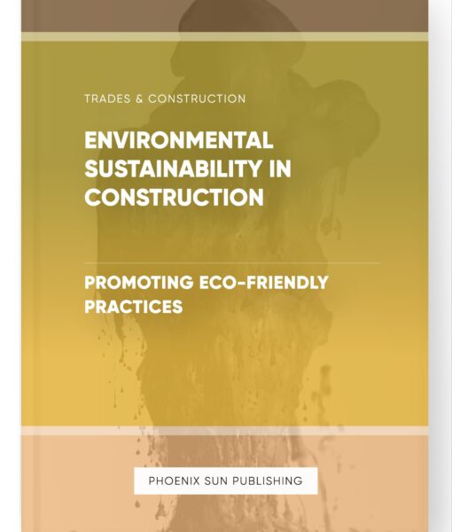 Environmental Sustainability in Construction – Promoting Eco-Friendly Practices