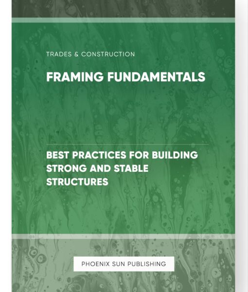 Framing Fundamentals – Best Practices for Building Strong and Stable Structures