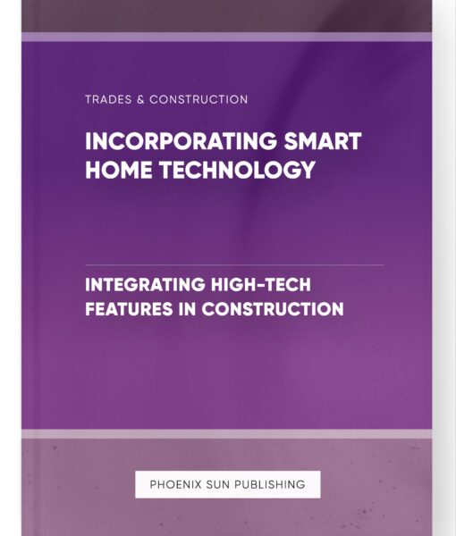 Incorporating Smart Home Technology – Integrating High-Tech Features in Construction