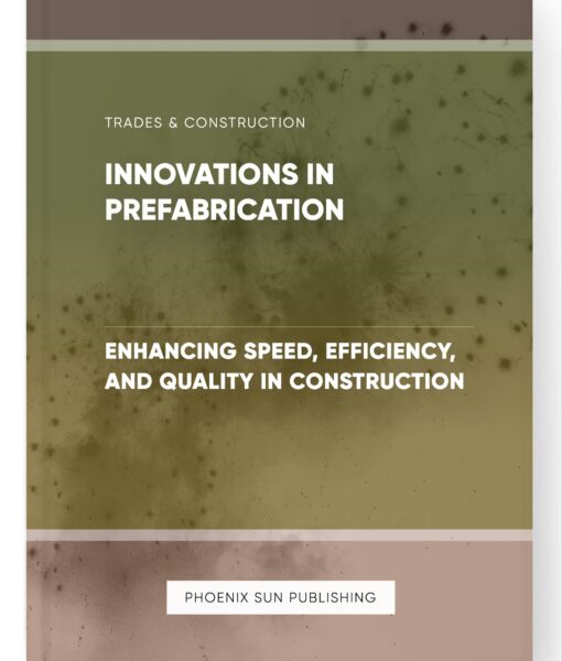 Innovations in Prefabrication – Enhancing Speed, Efficiency, and Quality in Construction