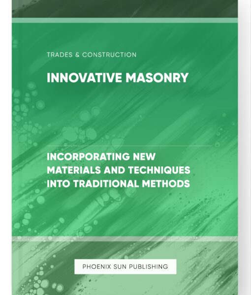 Innovative Masonry – Incorporating New Materials and Techniques into Traditional Methods