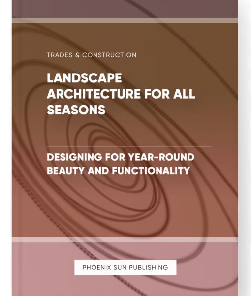 Landscape Architecture for All Seasons – Designing for Year-Round Beauty and Functionality