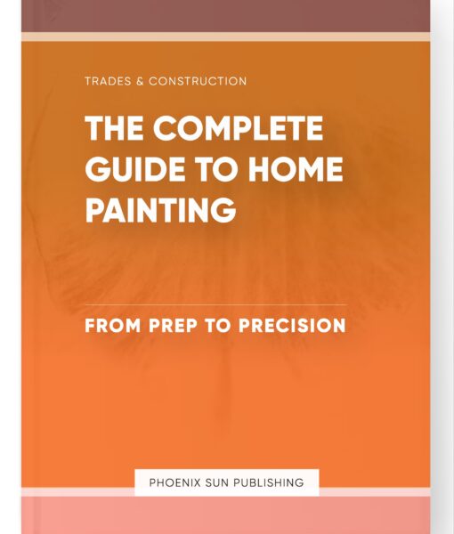 The Complete Guide to Home Painting – From Prep to Precision