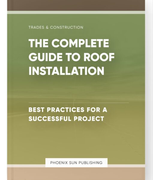 The Complete Guide to Roof Installation – Best Practices for a Successful Project