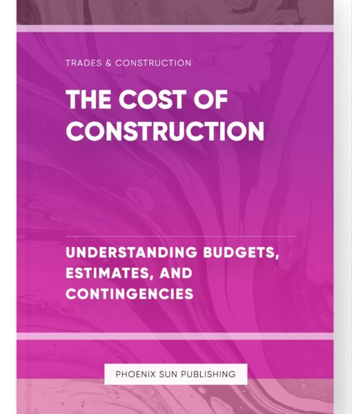 The Cost of Construction – Understanding Budgets, Estimates, and Contingencies