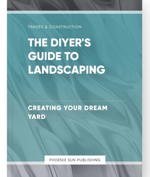 The DIYer’s Guide to Landscaping – Creating Your Dream Yard