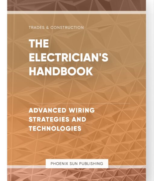 The Electrician’s Handbook – Advanced Wiring Strategies and Technologies