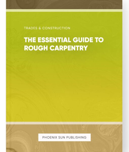 The Essential Guide to Rough Carpentry