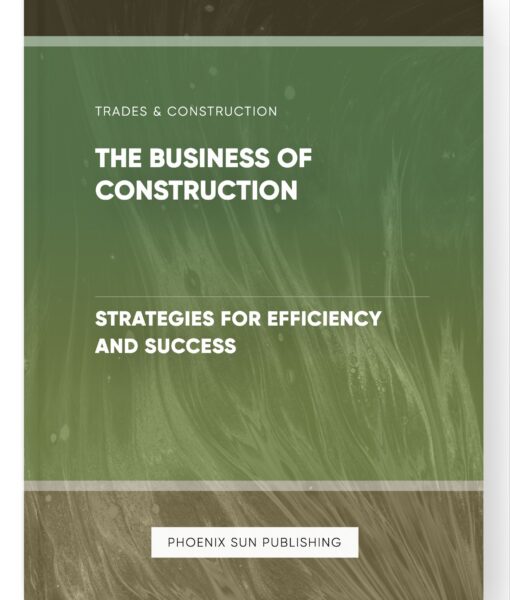 The Business of Construction – Strategies for Efficiency and Success