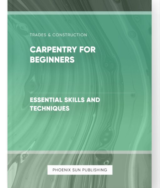 Carpentry for Beginners – Essential Skills and Techniques